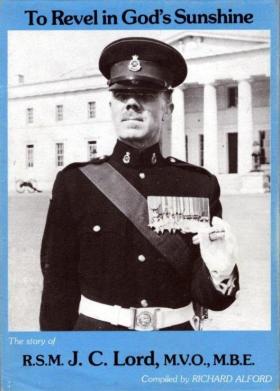 To Revel in God's Sunshine: The story of RSM J C Lord, MVO, MBE by Richard Alford 1981